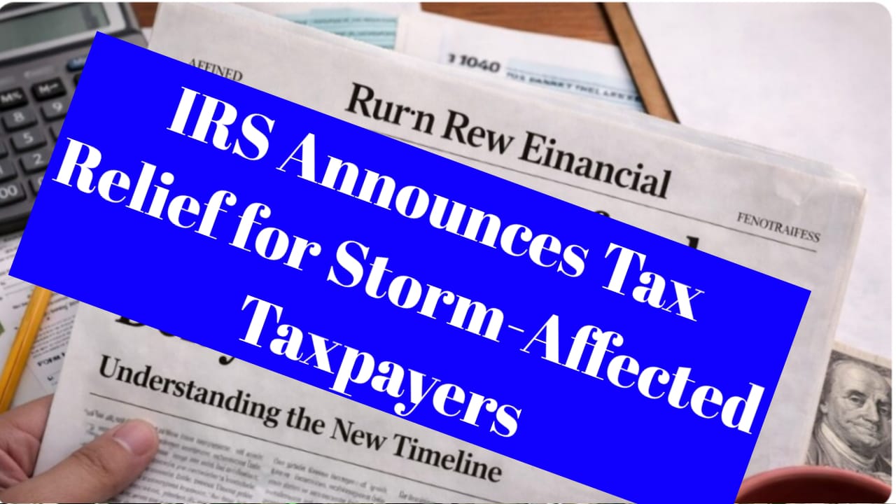 IRS Announces Tax Relief for Storm-Affected Taxpayers